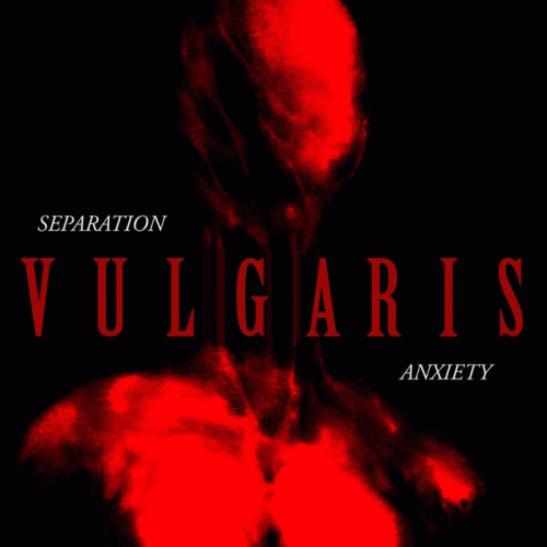 Vulgaris : Separation Anxiety